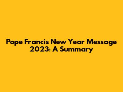 Pope Francis' New Year Message 2023: A Summary