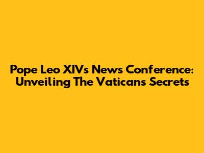 Pope Leo XIV's News Conference: Unveiling The Vatican's Secrets