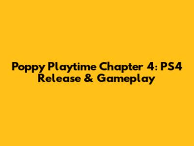 Poppy Playtime Chapter 4: PS4 Release & Gameplay