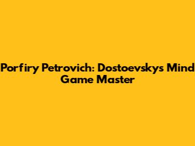 Porfiry Petrovich: Dostoevsky's Mind Game Master