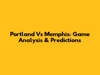 Portland Vs Memphis: Game Analysis & Predictions