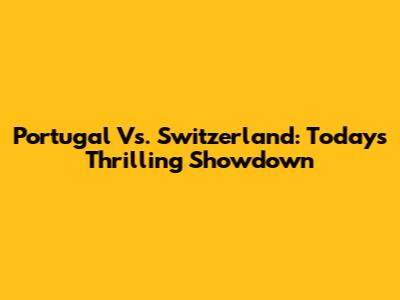 Portugal Vs. Switzerland: Today's Thrilling Showdown