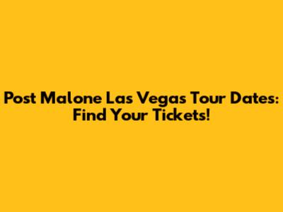 Post Malone Las Vegas Tour Dates: Find Your Tickets!
