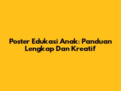 Poster Edukasi Anak: Panduan Lengkap Dan Kreatif