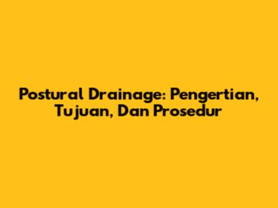 Postural Drainage: Pengertian, Tujuan, Dan Prosedur