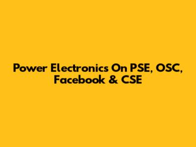 Power Electronics On PSE, OSC, Facebook & CSE