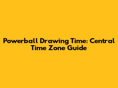 Powerball Drawing Time: Central Time Zone Guide