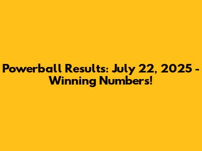 Powerball Results: July 22, 2025 - Winning Numbers!