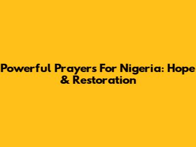 Powerful Prayers For Nigeria: Hope & Restoration