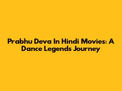 Prabhu Deva In Hindi Movies: A Dance Legend's Journey