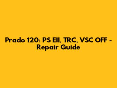 Prado 120: PS EII, TRC, VSC OFF - Repair Guide