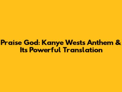 Praise God: Kanye West's Anthem & Its Powerful Translation