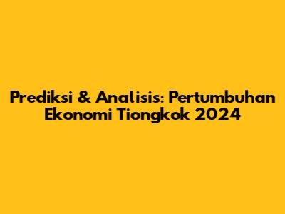 Prediksi & Analisis: Pertumbuhan Ekonomi Tiongkok 2024