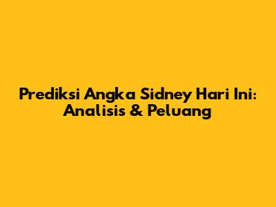 Prediksi Angka Sidney Hari Ini: Analisis & Peluang