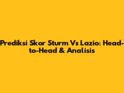 Prediksi Skor Sturm Vs Lazio: Head-to-Head & Analisis