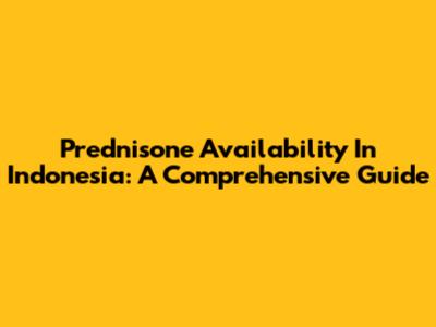 Prednisone Availability In Indonesia: A Comprehensive Guide
