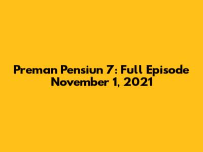 Preman Pensiun 7: Full Episode November 1, 2021