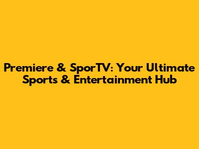 Premiere & SporTV: Your Ultimate Sports & Entertainment Hub
