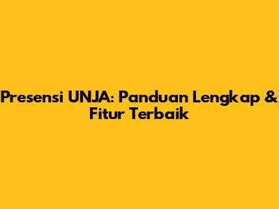 Presensi UNJA: Panduan Lengkap & Fitur Terbaik