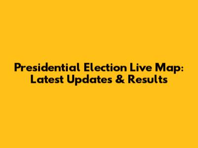 Presidential Election Live Map: Latest Updates & Results