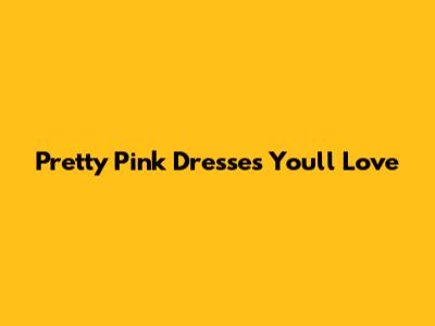 Pretty Pink Dresses You'll Love
