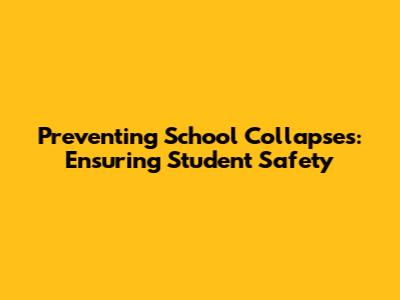 Preventing School Collapses: Ensuring Student Safety