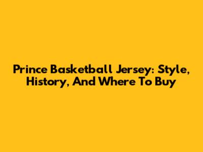 Prince Basketball Jersey: Style, History, And Where To Buy