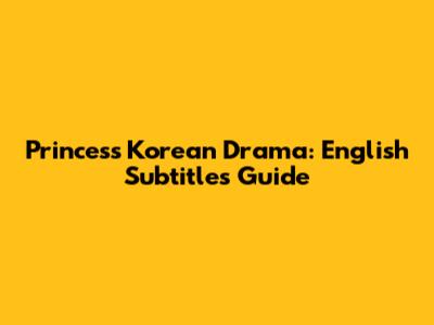 Princess Korean Drama: English Subtitles Guide