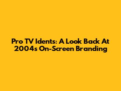 Pro TV Idents: A Look Back At 2004's On-Screen Branding