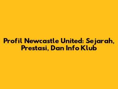 Profil Newcastle United: Sejarah, Prestasi, Dan Info Klub