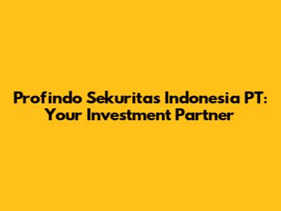 Profindo Sekuritas Indonesia PT: Your Investment Partner
