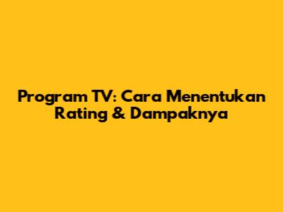 Program TV: Cara Menentukan Rating & Dampaknya