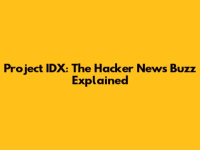 Project IDX: The Hacker News Buzz Explained