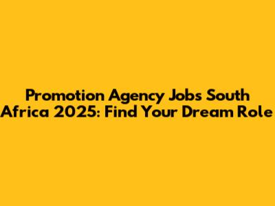 Promotion Agency Jobs South Africa 2025: Find Your Dream Role