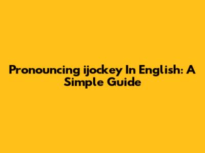 Pronouncing 'ijockey' In English: A Simple Guide