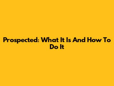 Prospected: What It Is And How To Do It