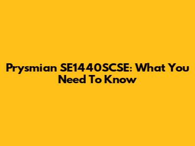 Prysmian SE1440SCSE: What You Need To Know