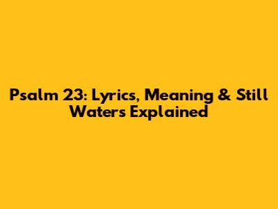 Psalm 23: Lyrics, Meaning & 'Still Waters' Explained