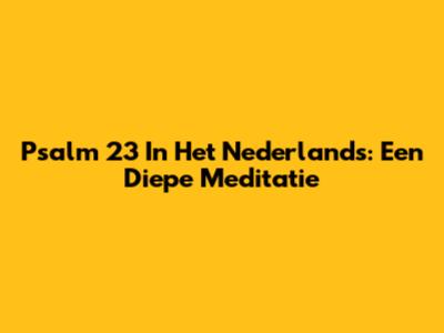 Psalm 23 In Het Nederlands: Een Diepe Meditatie