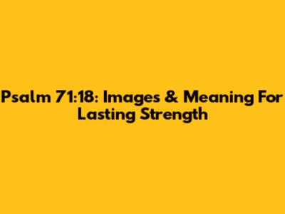 Psalm 71:18: Images & Meaning For Lasting Strength