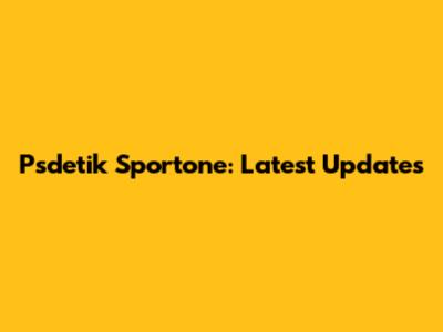 Psdetik Sportone: Latest Updates