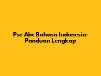 Pse Abc Bahasa Indonesia: Panduan Lengkap