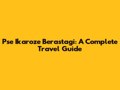 Pse Ikaroze Berastagi: A Complete Travel Guide