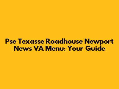 Pse Texasse Roadhouse Newport News VA Menu: Your Guide