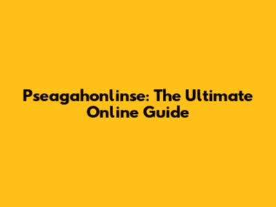 Pseagahonlinse: The Ultimate Online Guide