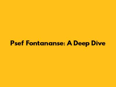 Psef Fontananse: A Deep Dive