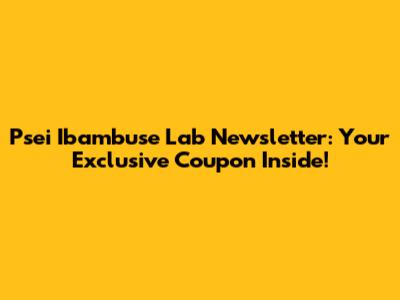 Psei Ibambuse Lab Newsletter: Your Exclusive Coupon Inside!