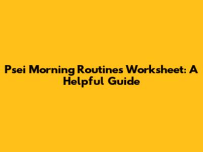 Psei Morning Routines Worksheet: A Helpful Guide