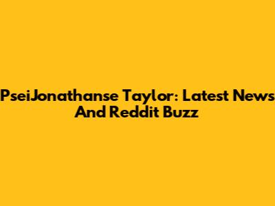 PseiJonathanse Taylor: Latest News And Reddit Buzz