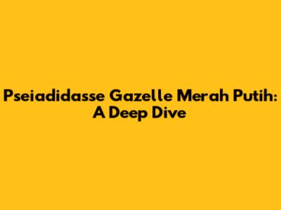 Pseiadidasse Gazelle Merah Putih: A Deep Dive
